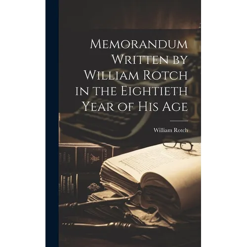 Memorandum Written by William Rotch in the Eightieth Year of his Age