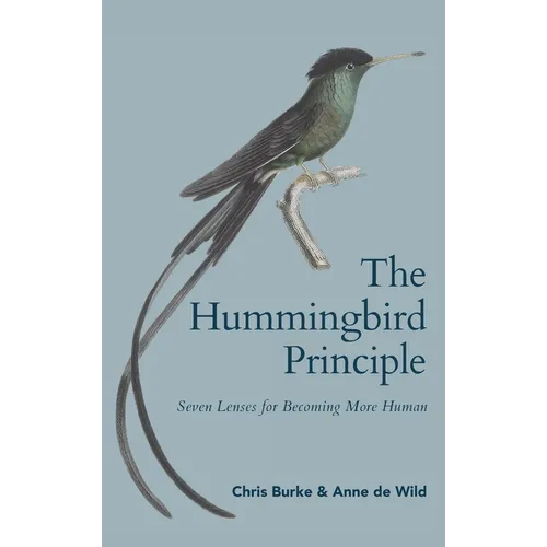 The Hummingbird Principle: Seven Lenses for Becoming More Human