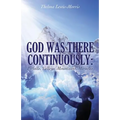God Was There Continuously: Pitfalls, Valleys, Mountains, Miracles