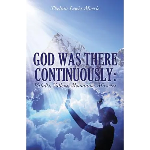 God Was There Continuously: Pitfalls, Valleys, Mountains, Miracles