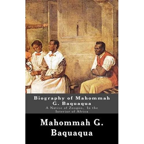 Biography of Mahommah G. Baquaqua: A Native of Zoogoo, In the Interior of Africa