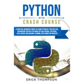 Python Crash Course: A Practical Beginner's Guide to Learn Python in 7 Days or Less, Introducing You Into the World of Data Science, Artifi
