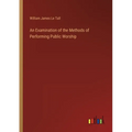 An Examination of the Methods of Performing Public Worship