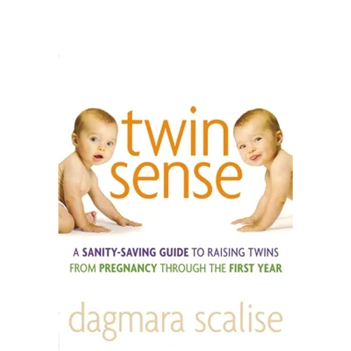 Twin Sense: A Sanity-Saving Guide to Raising Twins -- From Pregnancy Through the First Year