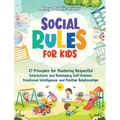Social Rules for Kids: 27 Principles for Mastering Respectful Interactions and Developing Self-Esteem, Emotional Intelligence, and Positive Relationsh