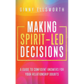 Making Spirit-Led Decisions: A Guide to Confident Answers for Your Relationship Doubts