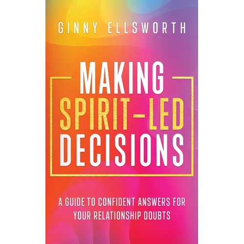 Making Spirit-Led Decisions: A Guide to Confident Answers for Your Relationship Doubts