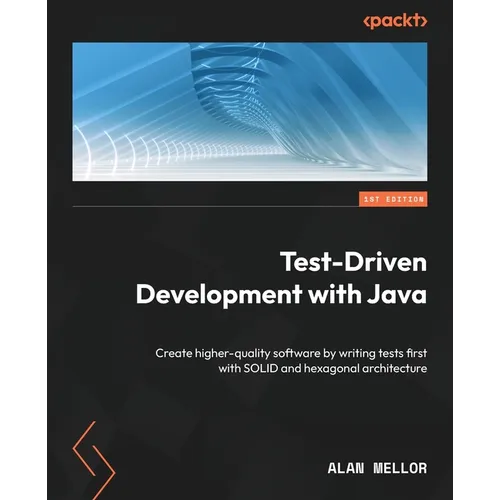 Test-Driven Development with Java: Create higher-quality software by writing tests first with SOLID and hexagonal architecture