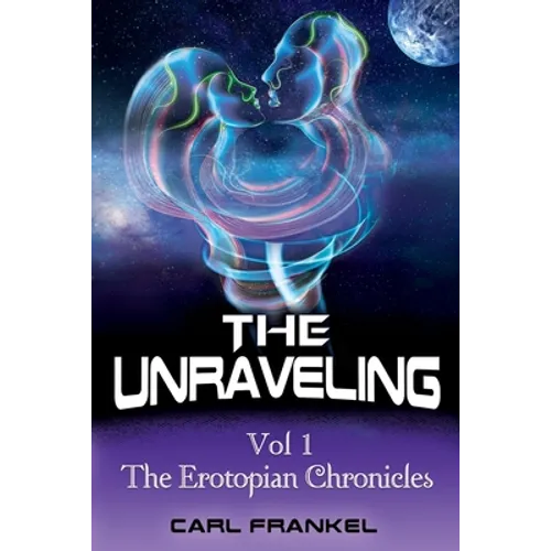 The Unraveling: Volume One: The Erotopian Chronicles