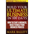Build Your Ultimate Business In 100 Days!: How To Start A Business, Ideas To Build Your Business Process