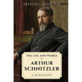 The Life and Works of Arthur Schnitzler: A Biography