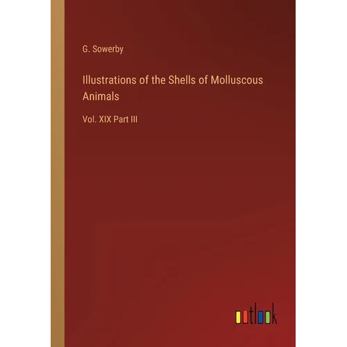 Illustrations of the Shells of Molluscous Animals: Vol. XIX Part III