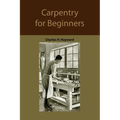 Carpentry for beginners: how to use tools, basic joints, workshop practice, designs for things to make