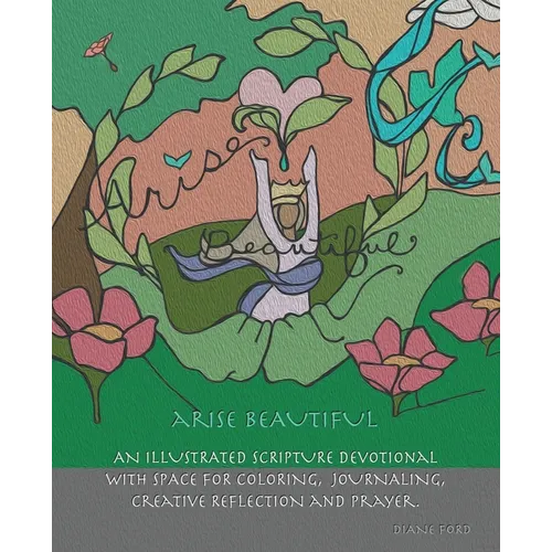 Arise Beautiful: An Illustrated Scripture Devotional with space for coloring, journaling, creative reflection and prayer.