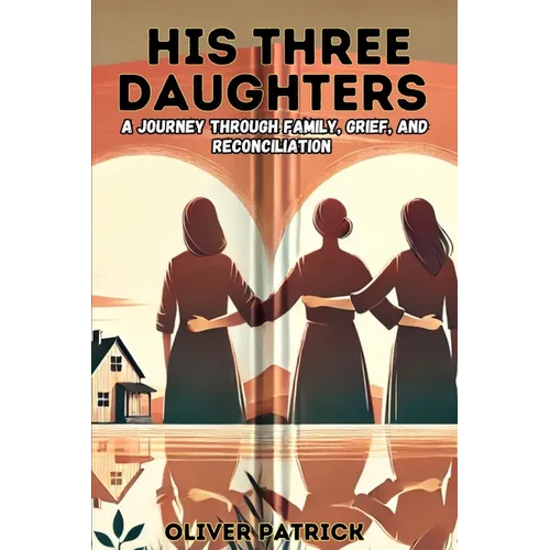 His Three Daughters: A Journey Through Family, Grief, and Reconciliation