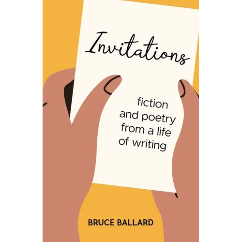 Invitations: Fiction and Poetry From A Life of Writing