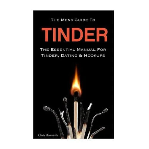 The Mens Guide To Tinder: The Essential Manual For Tinder, Dating & Hookups