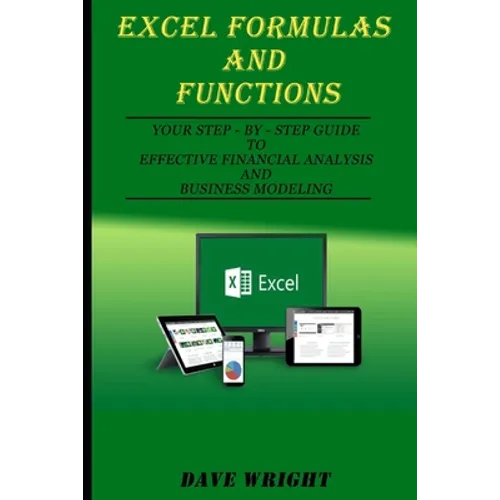 Excel Formulas and Functions: Your Step-by-Step Guide to Effective Financial Analysis and Business Modeling