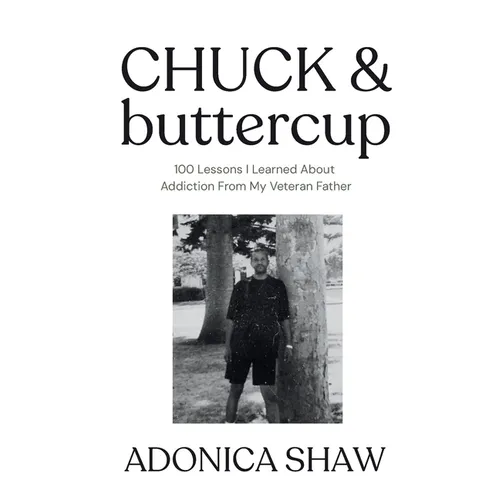 Chuck & Buttercup: 100 Lessons I Learned About Addiction From My Veteran Father
