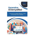 Generative AI Demystified: From GPT to Stable Diffusion: Tools to Empower Your Creativity
