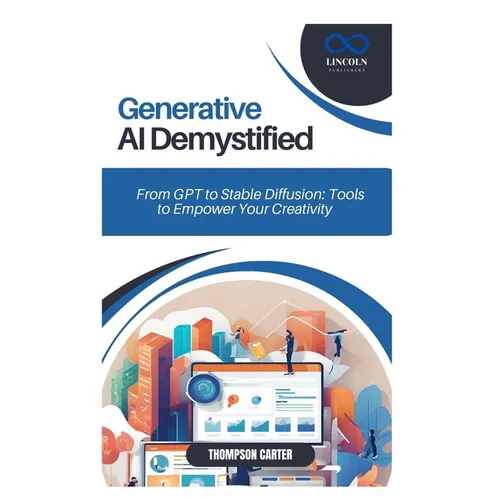 Generative AI Demystified: From GPT to Stable Diffusion: Tools to Empower Your Creativity