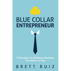 Blue Collar Entrepreneur: 9 Principles for Building a Business That Works for You - Paperback