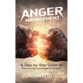 Anger Management: A Step-by-Step Guide to Overcoming Your Anger & Emotion