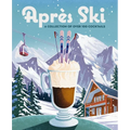 Après Ski: 100 Cozy Drinks to Warm Up Your Winter