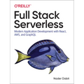 Full Stack Serverless: Modern Application Development with React, Aws, and Graphql