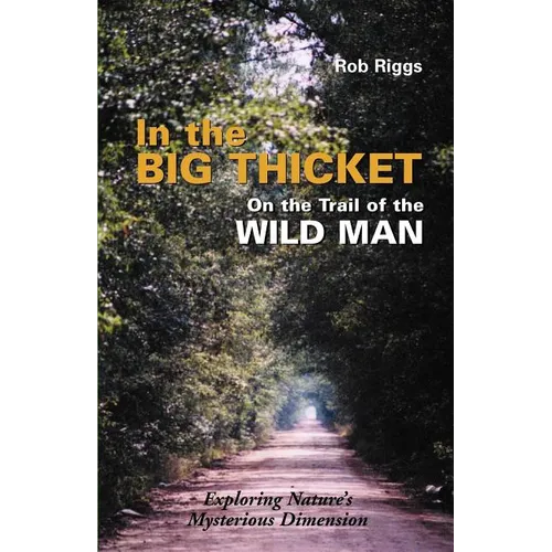 In the Big Thicket on the Trail of the Wild Man: Exploring Nature's Mysterious Dimension