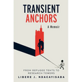 Transient Anchors: From Refugee Tents to Research Towers: A Memoir