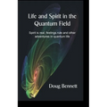 Life and Spirit in the Quantum Field: Spirit is real, feelings rule and other adventures in quantum life