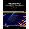 Web Applications with ASP.NET Core Blazor: Create Powerful, Responsive, and Engaging Web Applications.