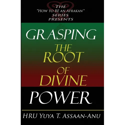 Grasping the Root of Divine Power: A spiritual healer's guide to African culture, Orisha religion, OBI divination, spiritual cleanses, spiritual growt