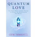 Quantum Love: Use Your Body's Atomic Energy to Create the Relationship You Desire