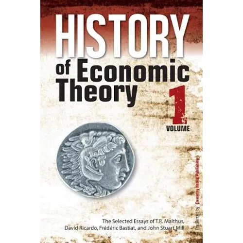 History of Economic Theory: The Selected Essays of T.R. Malthus, David Ricardo, Frederic Bastiat, and John Stuart Mill