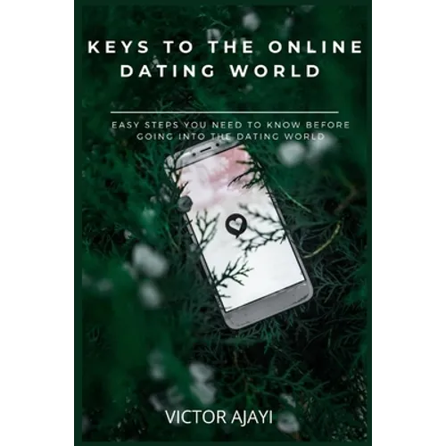 Keys to the Online Dating World: Easy Steps You Need to Know Before Going Into the Dating World