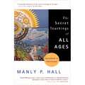 The Secret Teachings of All Ages: An Encyclopedic Outline of Masonic, Hermetic, Qabbalistic and Rosicrucian Symbolical Philosophy