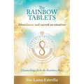 The Rainbow Tablets: Abundance and Sacred Co-Creation: Channellings from the Rainbow Race