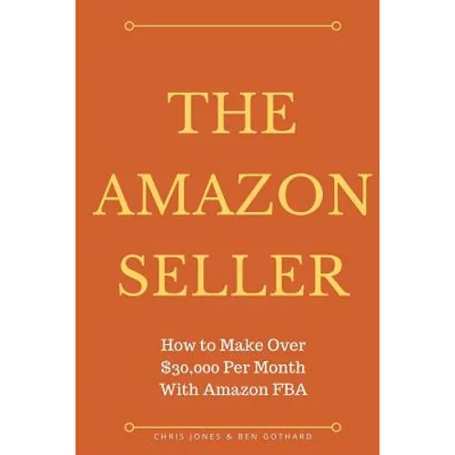 The Amazon Seller: How to Make Over $30,000 Per Month With Amazon FBA by Optimiz