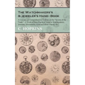 The Watchmakers's and jeweler's Hand-Book;A Concise yet Comprehensive Treatise on the "Secrets of the Trade" - A Work of Rare Practical Value to Watch