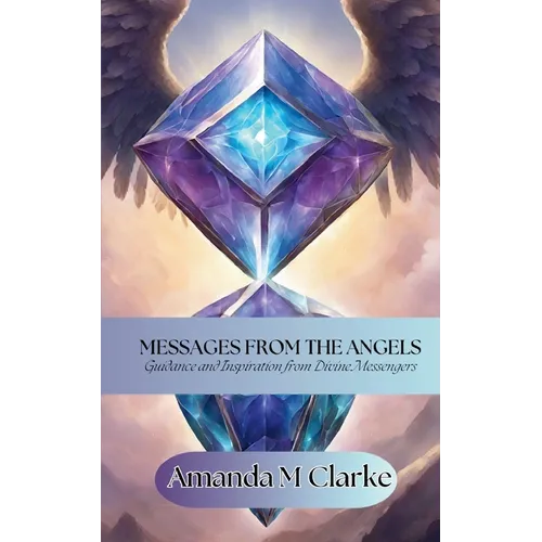 Messages from the Angels: Guidance and Inspiration from Divine Messengers