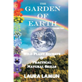 The Garden of Earth Volume Two: Wild Plant Secrets & Practical Natural Skills
