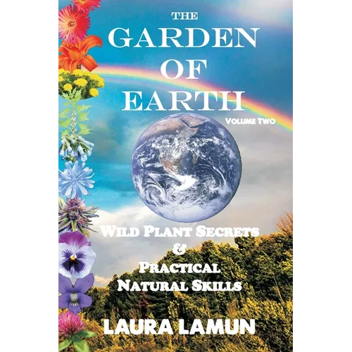 The Garden of Earth Volume Two: Wild Plant Secrets & Practical Natural Skills