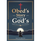 Obed's Story: Testimony To God's Infinite Grace, Mercy & Faithfulness