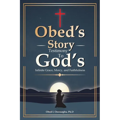 Obed's Story: Testimony To God's Infinite Grace, Mercy & Faithfulness - Paperback