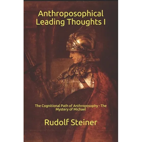 Anthroposophical Leading Thoughts I: The Cognitional Path of Anthroposophy - The Mystery of Michael