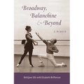 Broadway, Balanchine, and Beyond: A Memoir