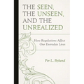 Seen, the Unseen, and the Unrealized: How Regulations Affect Our Everyday Lives