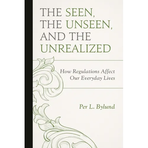 Seen, the Unseen, and the Unrealized: How Regulations Affect Our Everyday Lives